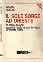 Il sole sorge ad oriente. Da Kabul a Pechino: appunti di viaggio tra uomini e luoghi, tra cronaca e storia