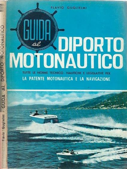 Guida al diporto motonautico. Tutte le norme tecnico - nautiche e legislative per la patente motonautica e la navigazione - Flavio Guglielmi - copertina