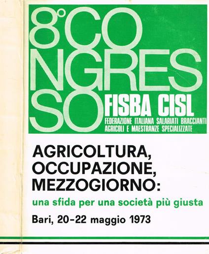 8°Congresso Nazionale Fisba Cisl. Agricoltura, occupazione, mezzogiorno: una sfida per una società più giusta. Bari 20-22 maggio 1973 - copertina