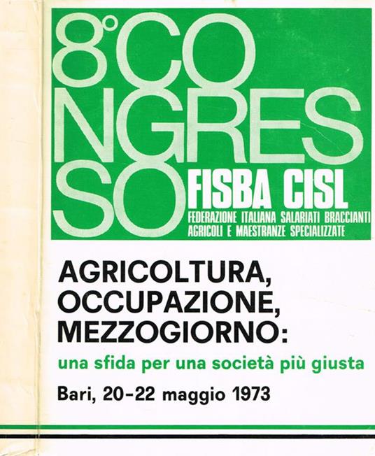 8°Congresso Nazionale Fisba Cisl. Agricoltura, occupazione, mezzogiorno: una sfida per una società più giusta. Bari 20-22 maggio 1973 - copertina