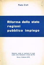 Riforma dello Stato Regioni Pubblico Impiego. Relazione svolte al seminario di studi indetto dalla federazione romana del PCI, Roma 3 febbraio 1975