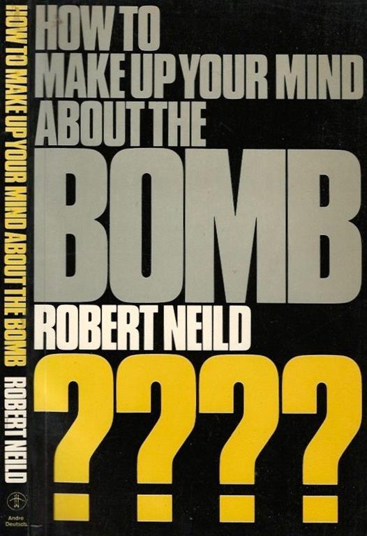 How to make up your mind about the bomb - Robert Neild - copertina