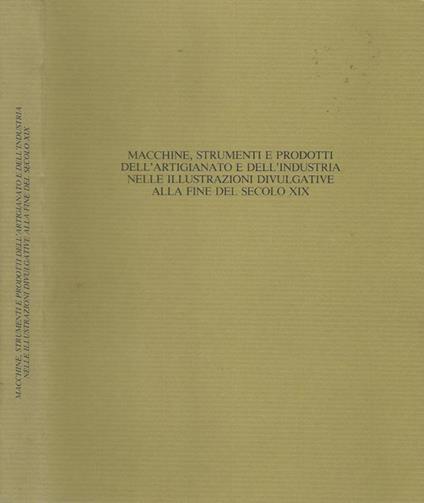 Macchine, strumenti e prodotti dell'artigianato e dell'industria nelle illustrazioni divulgative alla fine del secolo XIX - Roberto Peliti - copertina