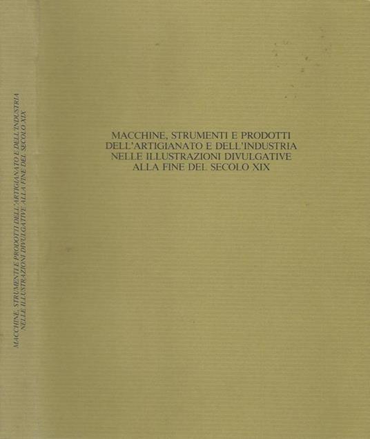 Macchine, strumenti e prodotti dell'artigianato e dell'industria nelle illustrazioni divulgative alla fine del secolo XIX - Roberto Peliti - copertina