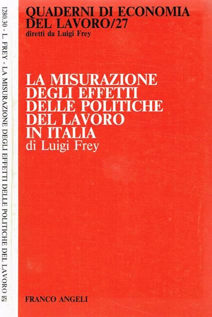La misurazione degli effetti delle politiche del lavoro in Italia - Luigi Frey - copertina