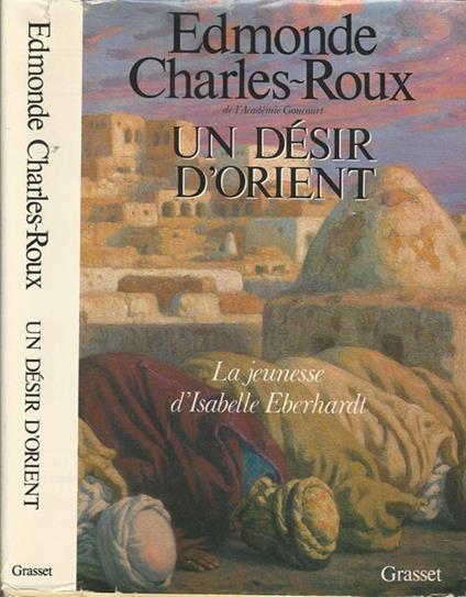 Un désir d'orient. Junnesse d'Isabelle Eberhardt 1877-1899 - Edmonde Charles-Roux - copertina
