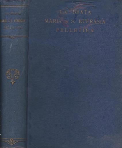 La Beata Maria di S. Eufrasia Pelletier fondatrice della Congregazione di N.ra S.ra della Carità del Buon Pastore D'Angers (1796-1868) - copertina