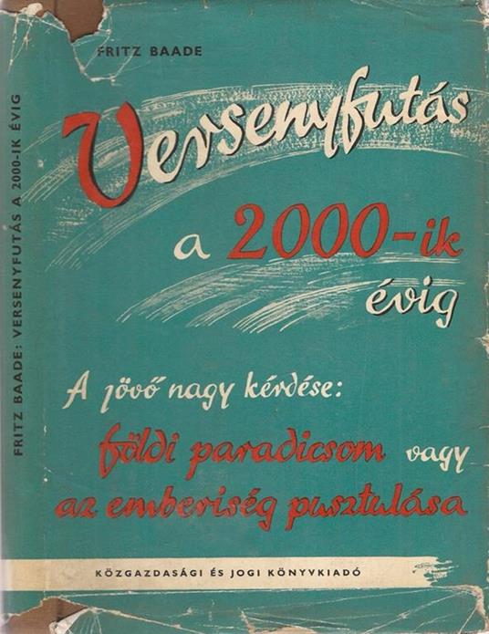 Versenyfutas a 2000-ik évig. a jovo nagy kérdése: foldi paradicsom vagy az emberiség pusztulasa - Fritz Baade - copertina