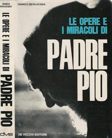 Le opere i i miracoli di Padre Pio - Franco Bevilacqua - copertina