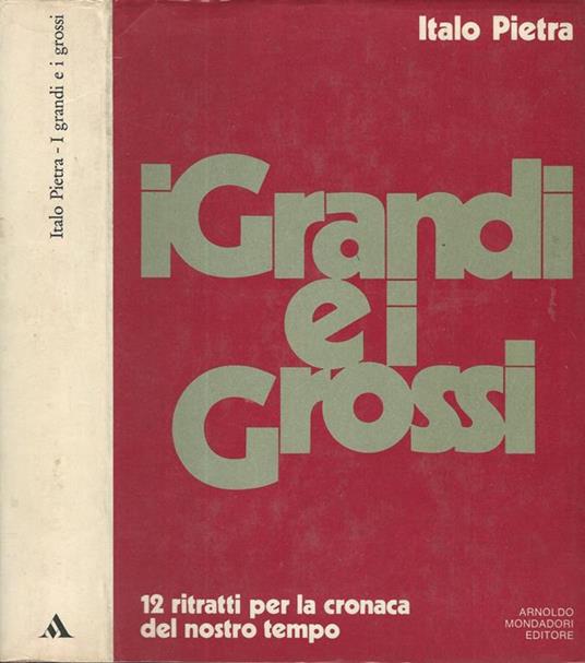 I grandi e grossi. 12 ritratti per la cronaca del nostro tempo - Italo Pietra - copertina
