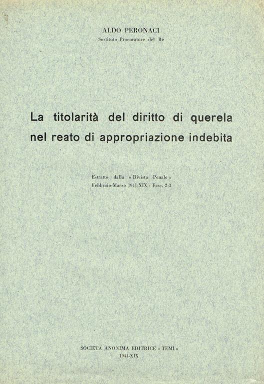La titolarità del diritto di querela nel reato di appropriazione indebita. Estratto dalla Rivista Penale febbraio-marzo 1941-XIX fasc.n.2-3 - Aldo Peronaci - copertina