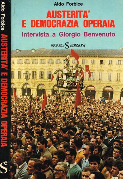 Austerità e democrazia operaia. Intervista a Giorgio Benvenuto - Aldo Forbice - copertina