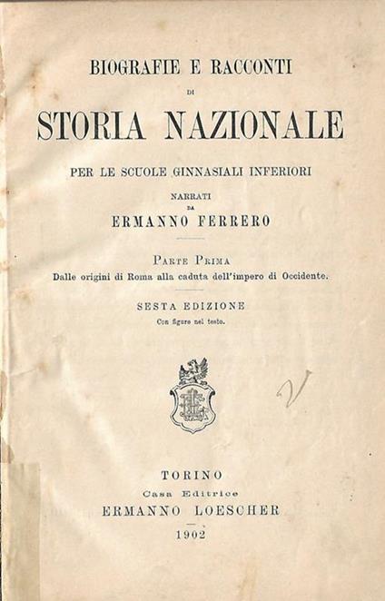 Biografie e racconti di storia Nazionale per le scuole ginnasiali inferiori. Parte I. Dalle origini di Roma alla caduta dell'impero di Occidente - Ermanno Ferrero - copertina