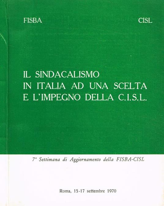 Il sindacalismo in Italia ad una scelta e l'impegno della C.I.S.L 7°Settimana di Aggiornamento della FISBA-CISL. Roma 15-17 settembre 1970 - copertina
