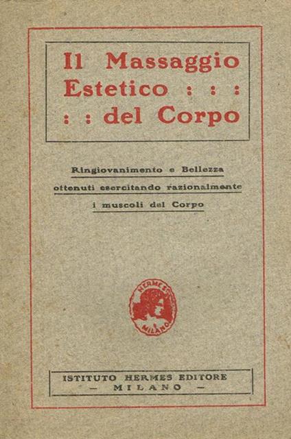 Il massaggio estetico del corpo. Ringiovanimento e bellezza ottenuti esercitando razionalmente i muscoli del corpo - copertina