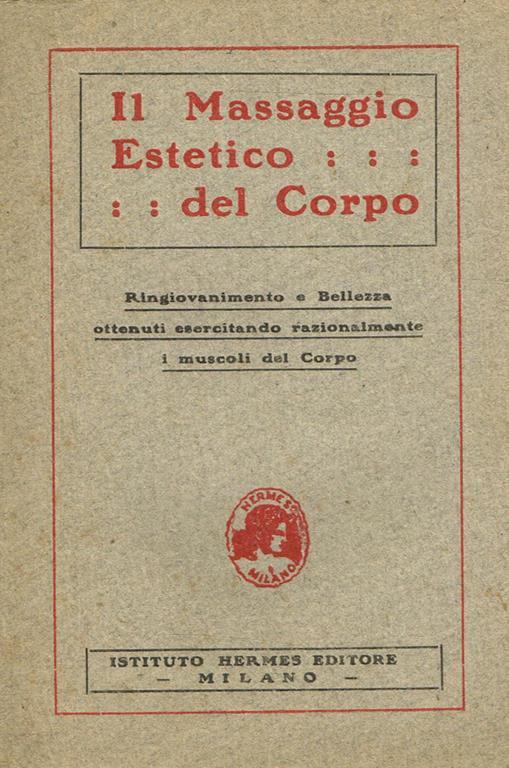 Il massaggio estetico del corpo. Ringiovanimento e bellezza ottenuti esercitando razionalmente i muscoli del corpo - copertina