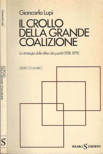 Il crollo della grande coalizione. La strategia delle élites dei partiti (1976-1979) - Giancarlo Lupi - copertina