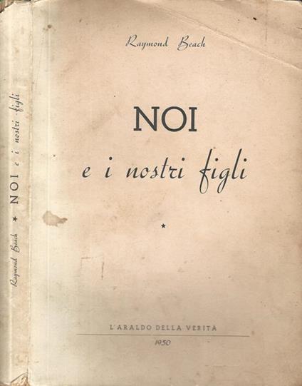Noi e i nostri figli. Discussione su i problemi del focolare e della vita coniugale - Raymond Beach - copertina