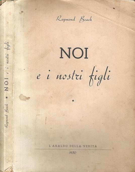 Noi e i nostri figli. Discussione su i problemi del focolare e della vita coniugale - Raymond Beach - copertina