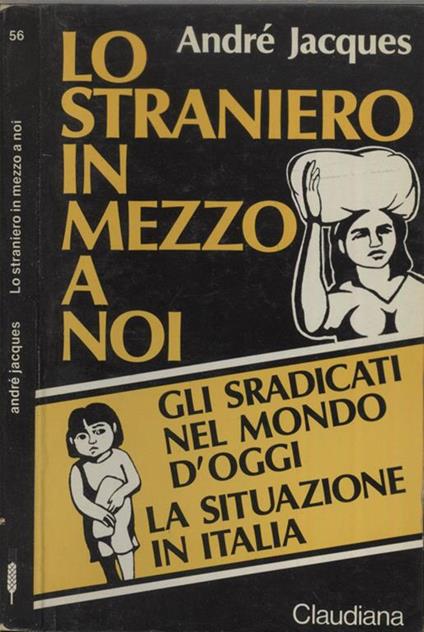 Lo straniero in mezzo a noi. Gli sradicati nel mondo d'oggi, la situazione in Italia - André Jacques - copertina