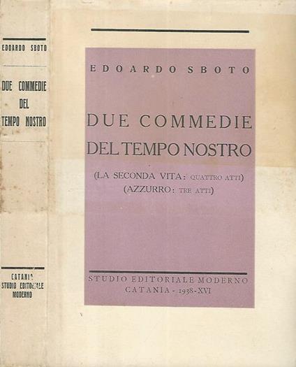 Due commedie del nostro tempo (La seconda vita: quattro atti) (Azzurro: tre atti) - Edoardo Sboto - copertina