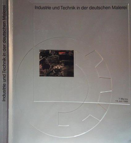 Industrie und Technik in der deutschen Malerei von der Romantik bis zur Gegenwart. eine Ausstellung aus Anlass des 150jahrigen Jubilaums der DEMAG Aktiengesellschaft, Duisburg 7. Mai – 13. Juli 1969 - copertina