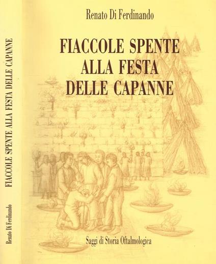 Fiaccole spente alla festa delle capanne. Saggi di Storia Oftalmologica - Renato Di Ferdinando - copertina