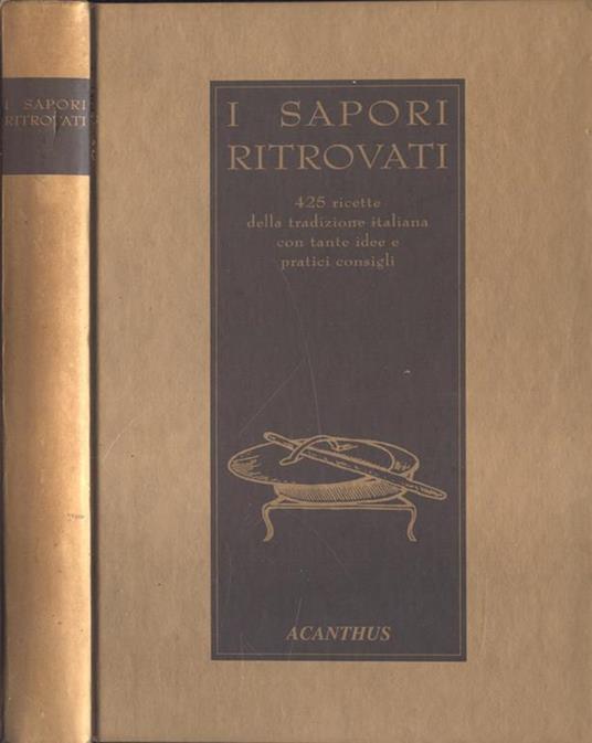 I sapori ritrovati. 425 ricette della tradizione italiana con tante idee e pratici consigli - copertina