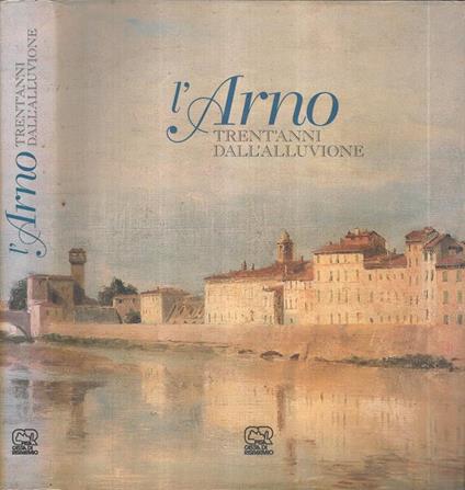 L' Arno. Trent'anni dall'alluvione - copertina