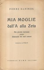 Mia moglie dall'A alla Zeta. Mio piccolo Larousse ovvero Dizionario dei mali comuni