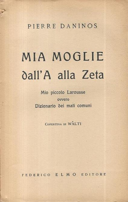 Mia moglie dall'A alla Zeta. Mio piccolo Larousse ovvero Dizionario dei mali comuni - Pierre Daninos - copertina