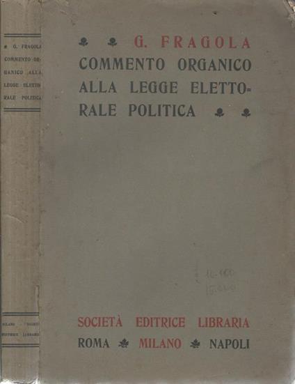 La legge elettorale politica. 30 giugno 1912, nm. 665 e 666 (testo unico) coordinata alla nuova legislazione elettorale amministrativa e commerciale - Giuseppe Fragola - copertina