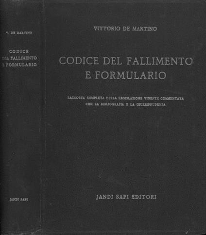 Codice del fallimento e formulario. Raccolta completa della legislazione vigente commentata con la bibliografia e la giurisprudenza - Vittorio De Martino - copertina