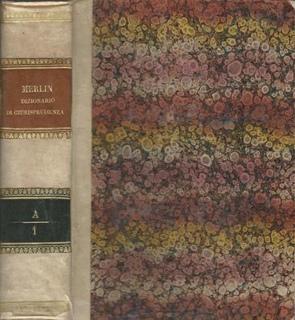 Dizionario Universale ossia Repertorio Ragionato di giurisprudenza e questioni di diritto. Tomo I - Merlin - copertina