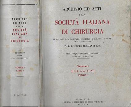 Archivio ed atti della Società Italiana di Chirurgia – Volume I Relazioni Parte I. pubblicati dal Comitato direttivo e redatti a cura del segretario Prof. Giuseppe Bendandi L. D. Sessantaquattresimo congresso Roma, 25-27 ottobre 1962 - copertina