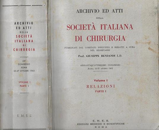 Archivio ed atti della Società Italiana di Chirurgia – Volume I Relazioni Parte I. pubblicati dal Comitato direttivo e redatti a cura del segretario Prof. Giuseppe Bendandi L. D. Sessantaquattresimo congresso Roma, 25-27 ottobre 1962 - copertina