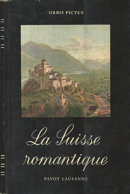 La Suisse romantique. vue par les Voyageurs les Écrivains et les Peintres - Walter Schmid - copertina