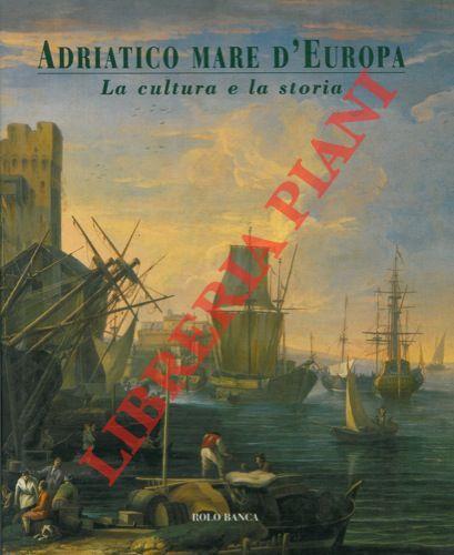 Adriatico mare d' Europa. La cultura e la storia - Eugenio Turri - copertina