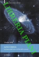 Alfa e Omega. La ricerca dell' inizio e la fine dell'universo