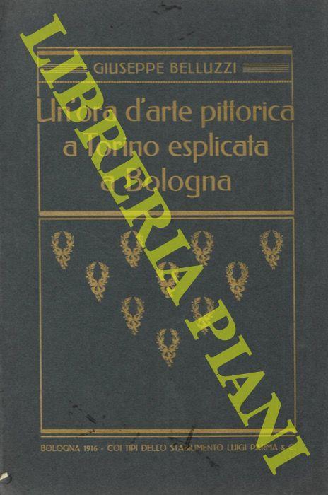 Bologna negli artisti e nell'arte. Un'ora d'arte pittorica a Torino esplicata a Bologna - Giuseppe Belluzzi - copertina
