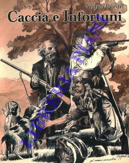 Caccia e Infortuni. Lesioni traumatiche. Situazioni di emergenza. Sintomi e loro interpretazione. Principi di pronto soccorso ed indirizzi terapeutici - Andrea Piardi - copertina