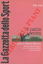 Il calcio dentro. La storia di Roberto Mancini allenatore dal primo giorno in cui ha rincorso un pallone assieme agli amici