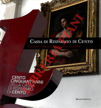 Cassa di Risparmio di Cento. Un secolo e mezzo di economia e socialità - Alberto Lazzarini - copertina