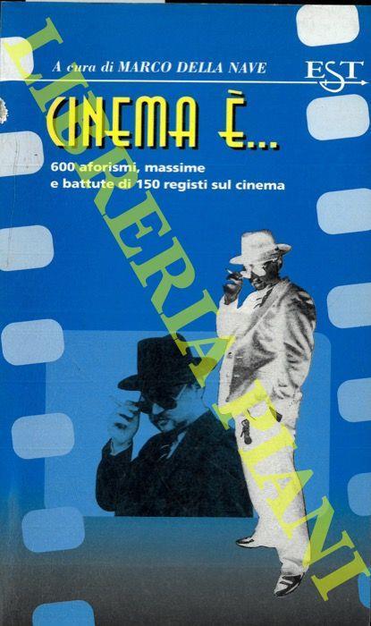 Il cinema è... 600 aforismi, massime e battute di 150 registi sul cinema - Marco Della Nave - copertina