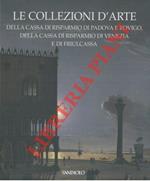Le collezioni d'arte della Cassa di risparmio di Padova e Rovigo, della Cassa di risparmio di Venezia e di FriulCassa