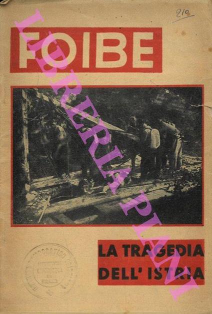 Foibe. La tragedia dell’Istria. A curadella Sezione Stampa e Propaganda del C. L. N. Istriano. S.l.n.d. (1946 ca.). 8°, br. edit. illustrata (minime tracce d’uso), pp. 27 - (5) con illustrazioni n.t. Una delle prime testimonianze con foto assai crude - copertina