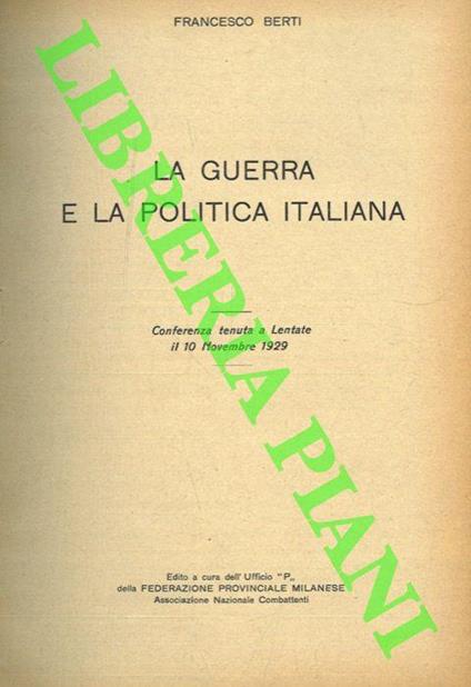 La guerra e la politica italiana. Conferenza tenuta a Lentate il 10 Novembre 1929 - Francesco Berti - copertina
