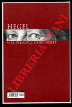 Hegel. Vita, pensiero, opere scelte