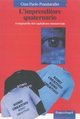 L' imprenditore quaternario. Avanguardie del capitalismo immateriale - Gian Paolo Prandstraller - copertina