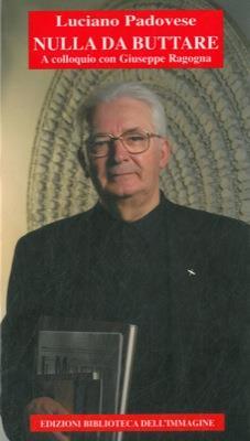 Nulla da buttare. A colloquio con Giuseppe Ragogna - Luciano Padovese - copertina